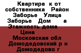 Квартира 1к от собственника › Район ­ Заборье › Улица ­ Заборье › Дом ­ 58 а › Этажность дома ­ 2 › Цена ­ 16 500 - Московская обл., Домодедовский р-н, Домодедово г. Недвижимость » Квартиры аренда   . Московская обл.